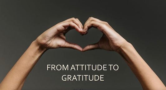 FROM ATTITUDE TO GRATITUDE
